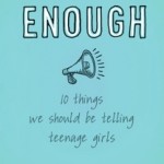 Enough: 10 Things We Should Be Telling Teenage Girls