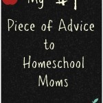 My #1 Piece of Advice to Homeschool Moms