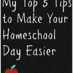 My Top 5 Tips to Make Your Homeschool Day Easier