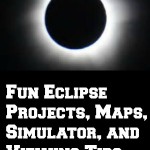 Fun Eclipse Projects, Maps, Simulator, and Viewing Tips