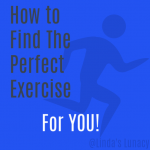 How to Find the Perfect Exercise for You!